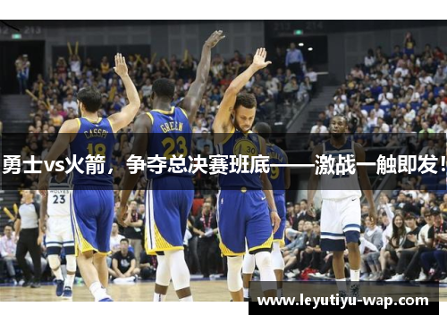 勇士vs火箭，争夺总决赛班底——激战一触即发！