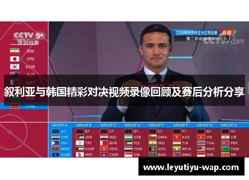 叙利亚与韩国精彩对决视频录像回顾及赛后分析分享