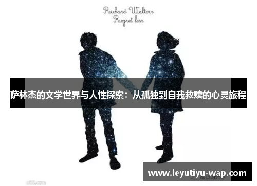 萨林杰的文学世界与人性探索：从孤独到自我救赎的心灵旅程
